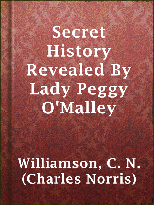 Title details for Secret History Revealed By Lady Peggy O'Malley by C. N. (Charles Norris) Williamson - Available